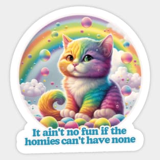 It ain't no fun if the homies can't have none Sticker